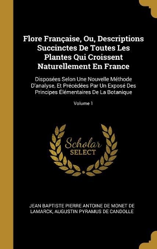 Flore Française, Ou, Descriptions Succinctes De Toutes Les Plantes Qui Croissent Naturellement En France