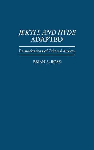 Jekyll and Hyde Adapted: Dramatizations of Cultural Anxiety(Contributions in Drama and Theatre Studies,)