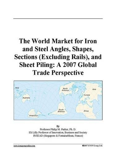 The World Market for Iron and Steel Angles, Shapes, Sections (Excluding Rails), and Sheet Piling: A 2007 Global Trade Perspective