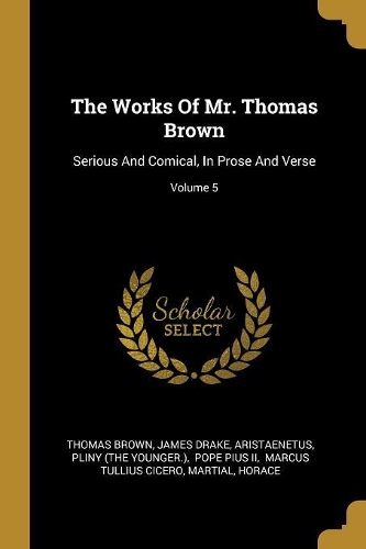 The Works Of Mr. Thomas Brown: Serious And Comical, In Prose And Verse; Volume 5