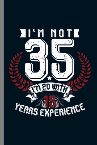 I'm not 35 I'm 20 with 15 years Experience: 35th Birthday Celebration Gift I'm Not 35 I'm 20 Years Old Funny Birthday Party Birth Anniversary (6"x9") Dot Grid notebook Journal to write in