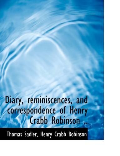 Diary, Reminiscences, and Correspondence of Henry Crabb Robinson ..: (English)