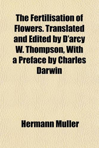 The Fertilisation of Flowers. Translated and Edited by D'Arcy W. Thompson, with a Preface by Charles Darwin: (English)