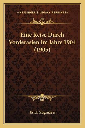 Eine Reise Durch Vorderasien Im Jahre 1904 (1905): (German)