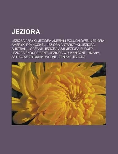 Jeziora: Jeziora Afryki, Jeziora Ameryki Po Udniowej, Jeziora Ameryki Po Nocnej, Jeziora Antarktyki, Jeziora Australii I Oceanii, Jeziora Azji, Jeziora Europ(Polish)