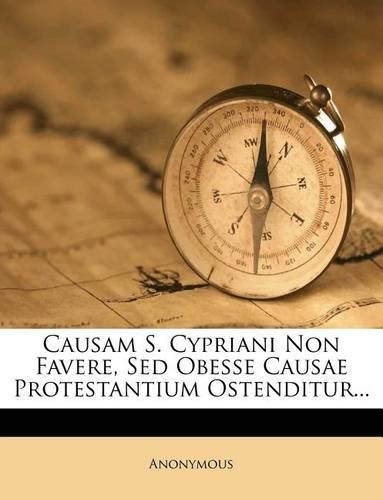 Causam S. Cypriani Non Favere, sed Obesse Causae Protestantium Ostenditur...