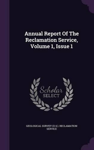 Annual Report of the Reclamation Service, Volume 1, Issue 1