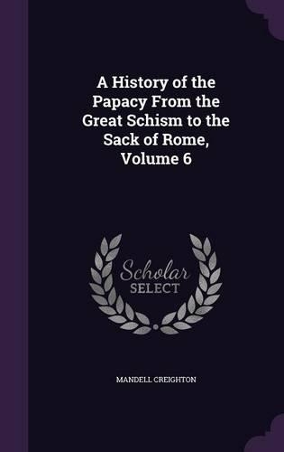 History of the Papacy From the Great Schism to the Sack of Rome, Volume 6