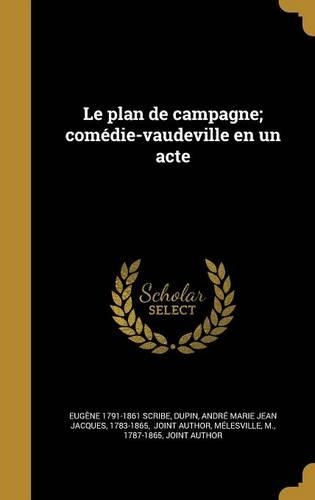 Le Plan de Campagne; Comedie-Vaudeville En Un Acte