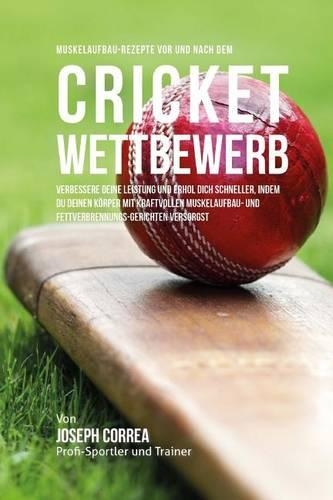 Muskelaufbau-Rezepte vor und nach dem Cricket-Wettbewerb