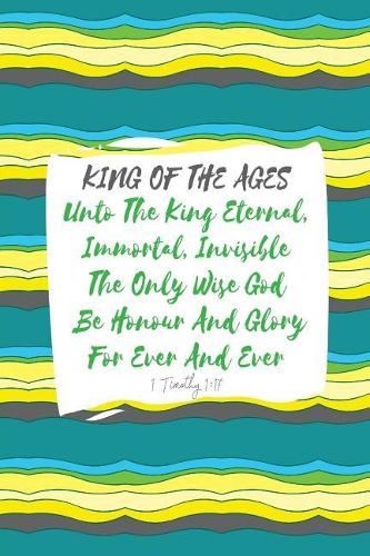 Unto the King Eternal, Immortal, Invisible, the Only Wise God, Be Honour and Glory for Ever and Ever