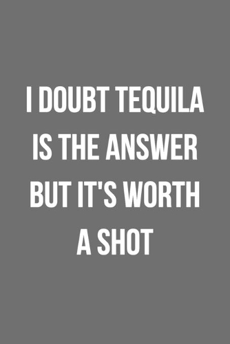 I Doubt Tequila Is The Answer But It's Worth A Shot: Funny Blank Lined Journal Novelty Gag Gift For Adults