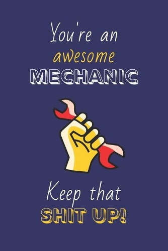 You're An Awesome Mechanic Keep That Shit Up!