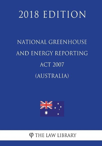 National Greenhouse and Energy Reporting Act 2007 (Australia) (2018 Edition)