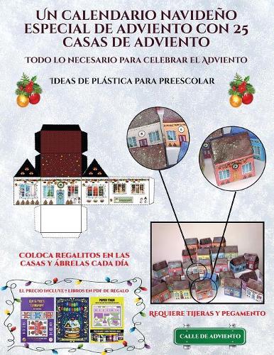 Ideas de plástica para preescolar (Un calendario navideño especial de adviento con 25 casas de adviento): Un calendario de adviento navideño especial y alternativo: celebra los días de adviento utilizando 25 casas recortables que puedes decorar y rellena(8 Ideas de Plástica Para Preescolar)