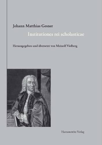 Johann Matthias Gesner (1691-1761). Institutiones Rei Scholasticae - Leitfaden Fur Das Unterrichtswesen