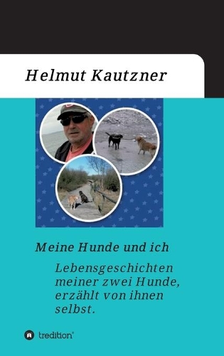 Meine Hunde und ich - Lebensgeschichten meiner zwei Hunde, erzählt von ihnen selbst