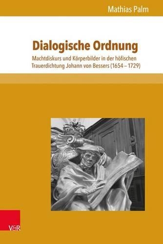 Schriften des FrÃ"hneuzeitzentrums Potsdam.: Machtdiskurs und KÃ¶rperbilder in der hÃ¶fischen Trauerdichtung Johann von Bessers (1654â1729)(Schriften Des Fruhneuzeitzentrums Potsdam)