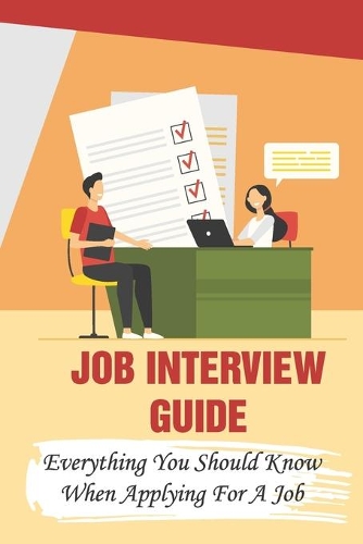 Job Interview Guide: Everything You Should Know When Applying For A Job: Interview Secrets