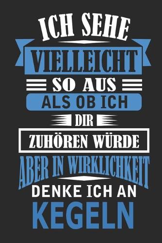 Ich sehe vielleicht so aus als ob ich dir zuhören würde aber in Wirklichkeit denke ich an kegeln: Notizbuch mit 110 linierten Seiten, als Geschenk, aber auch als Dekoration anwendbar.