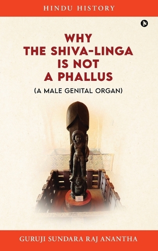 Why The Shiva-Linga is NOT a Phallus (A Male Genital Organ)