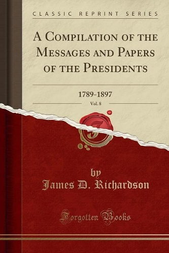 A Compilation of the Messages and Papers of the Presidents, Vol. 8