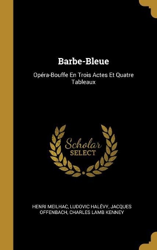 Barbe-Bleue: Opéra-Bouffe En Trois Actes Et Quatre Tableaux