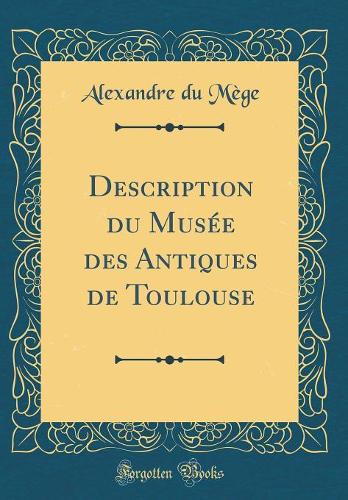 Description Du MusÃ©e Des Antiques de Toulouse (Classic Reprint)