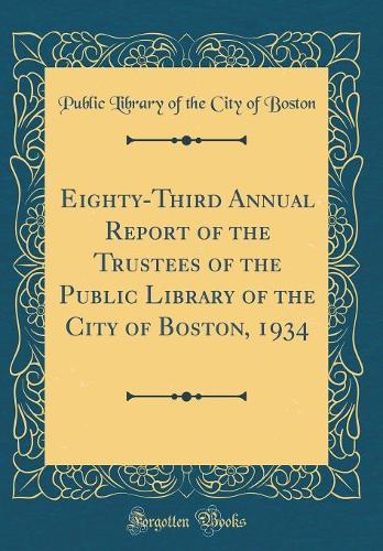 Eighty-Third Annual Report of the Trustees of the Public Library of the City of Boston, 1934 (Classic Reprint)