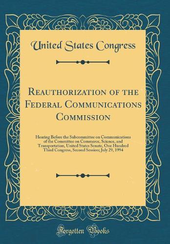 Reauthorization of the Federal Communications Commission: Hearing Before the Subcommittee on Communications of the Committee on Commerce, Science, and Transportation, United States Senate, One Hundred Third Congress, Second Session; July 29, 1994