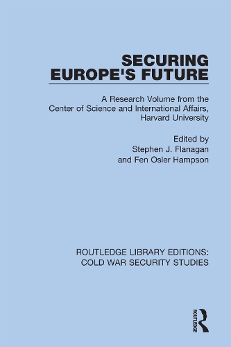 Securing Europe's Future: A Research Volume from the Center of Science and International Affairs, Harvard University(Routledge Library Editions: Cold War Security Studies)