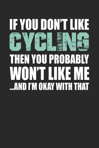If You Don't Like Cycling Then You Probably Won't Like Me...and I'm Okay with That: Blank Lined Notebook Journal