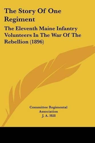 Story Of One Regiment: The Eleventh Maine Infantry Volunteers In The War Of The Rebellion (1896)