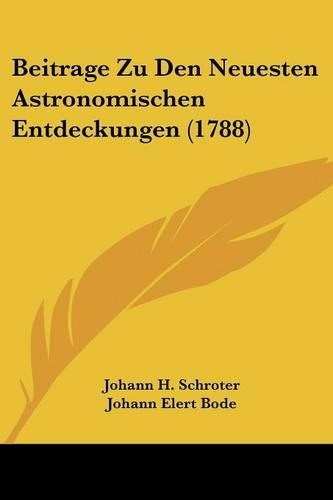 Beitrage Zu Den Neuesten Astronomischen Entdeckungen (1788): (English)