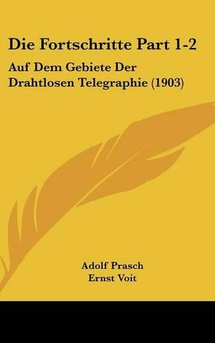 Die Fortschritte Part 1-2: Auf Dem Gebiete Der Drahtlosen Telegraphie (1903)