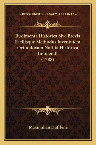 Rudimenta Historica Sive Brevis Facilisque Methodus Juventutem Orthodoxam Notitia Historica Imbuendi (1788)