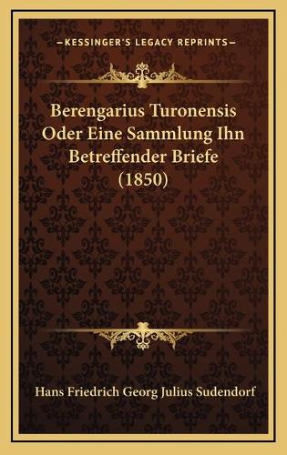 Berengarius Turonensis Oder Eine Sammlung Ihn Betreffender Briefe (1850): (German)