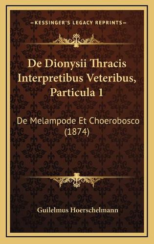 De Dionysii Thracis Interpretibus Veteribus, Particula 1: De Melampode Et Choerobosco (1874)