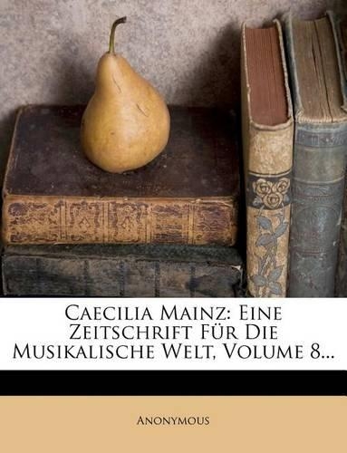 Caecilia Mainz: Eine Zeitschrift Fur Die Musikalische Welt, Volume 8...(German)
