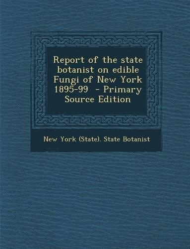 Report of the State Botanist on Edible Fungi of New York 1895-99
