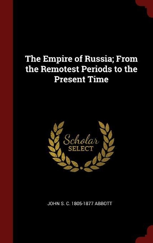 The Empire of Russia; From the Remotest Periods to the Present Time