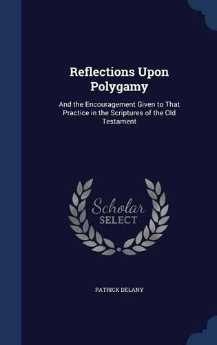 Reflections Upon Polygamy: And the Encouragement Given to That Practice in the Scriptures of the Old Testament(English)
