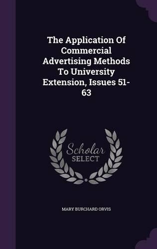 The Application of Commercial Advertising Methods to University Extension, Issues 51-63
