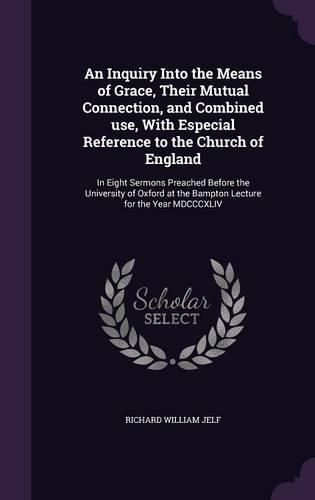 An Inquiry Into the Means of Grace, Their Mutual Connection, and Combined use, With Especial Reference to the Church of England