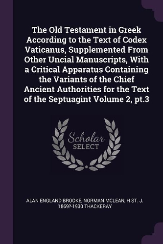 The Old Testament in Greek According to the Text of Codex Vaticanus, Supplemented From Other Uncial Manuscripts, With a Critical Apparatus Containing the Variants of the Chief Ancient Authorities for the Text of the Septuagint Volume 2, pt.3
