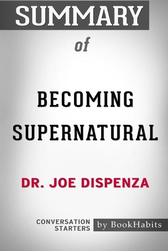 Summary of Becoming Supernatural by Dr. Joe Dispenza: Conversation Starters