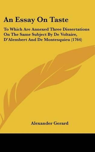 An Essay On Taste: To Which Are Annexed Three Dissertations On The Same Subject By De Voltaire, D'Alembert And De Montesquieu (1764)(English)