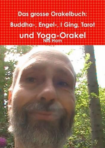 Das Grosse Orakelbuch: Buddha-, Engel-, I Ging, Tarot Und Yoga-Orakel