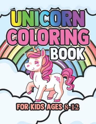 Unicorn Coloring Book for Kids Ages 8-12: Cute Magcial Unicorns for Kids Color