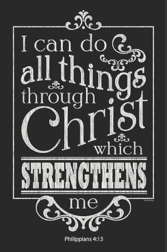 I can Do All Things Through Christ Who Strengthens Me Philippians 4